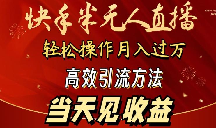 2024快手半无人直播，简单操作月入1W+ 高效引流当天见收益【揭秘】-179创客网