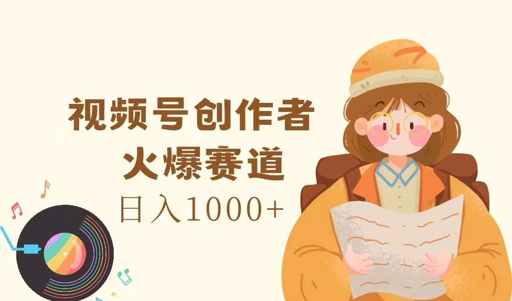 视频号创作者，火爆赛道，日入1000+-179创客网