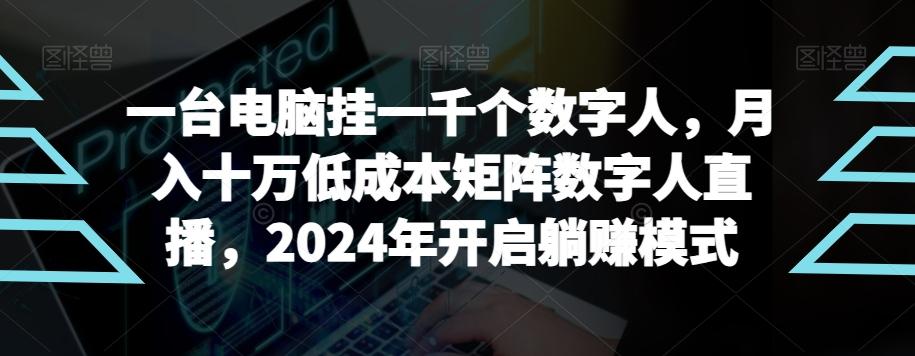 【超级蓝海项目】一台电脑挂一千个数字人，月入十万低成本矩阵数字人直播，2024年开启躺赚模式【揭秘】-179创客网