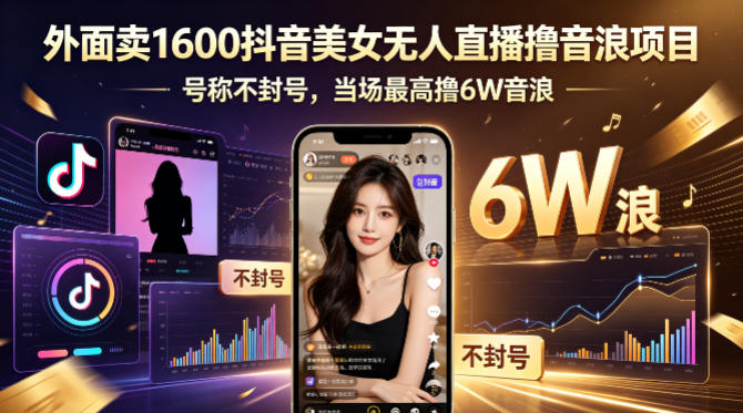 外面卖1600抖音美女无人直播撸音浪项目，号称不封号，当场最高撸6W音浪！【附详细教程】-179创客网