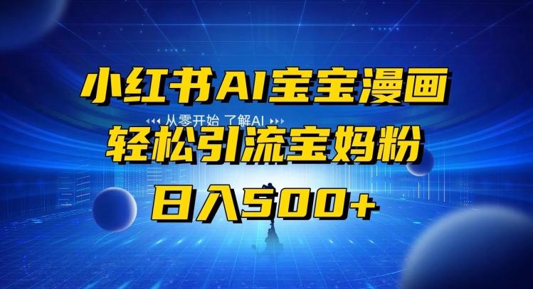小红书AI宝宝漫画，轻松引流宝妈粉，小白零基础操作，日入500-179创客网