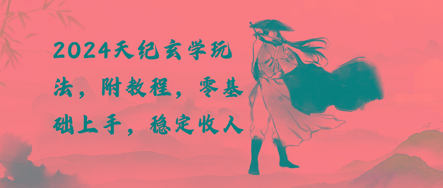 2024天纪玄学玩法，零基础上手，稳定收入(教程+工具-179创客网