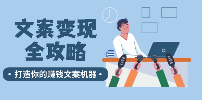 文案变现全攻略：12个技巧深度剖析，打造你的赚钱文案机器-179创客网