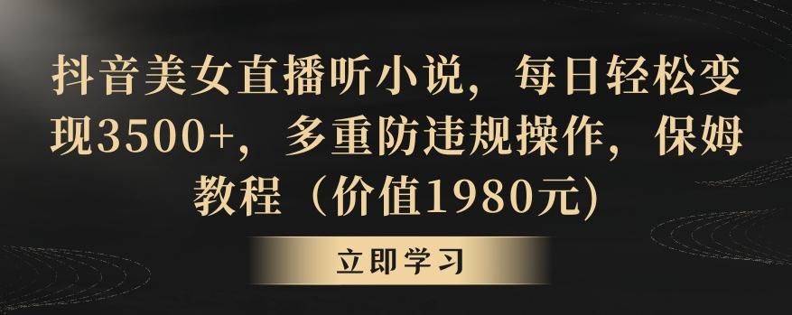 抖音美女直播听小说，每日轻松变现3500+，多重防违规操作，保姆教程(价值1980元)【揭秘】-179创客网