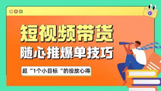 随心推爆单秘诀，短视频带货-超1个小目标的投放心得-179创客网
