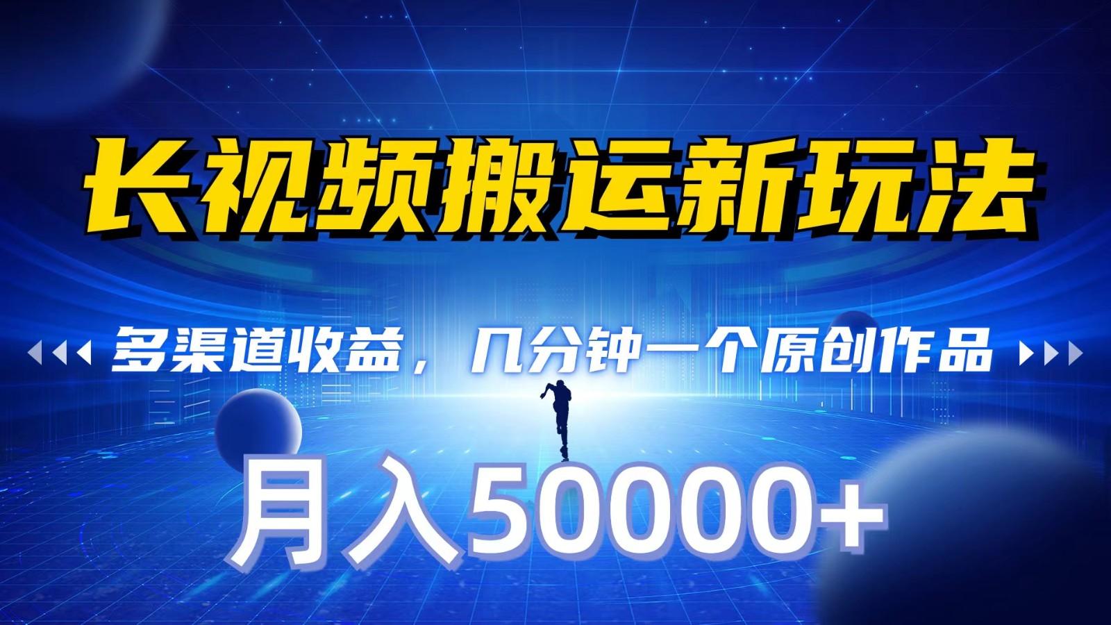 长视频搬运新玩法，多渠道收益，几分钟一个原创作品，秒过审核，月入50000+-179创客网