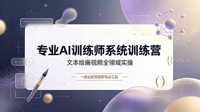 专业AI训练师系统训练营，文本绘画视频全领域实操，一套公式驾驭所有AI工具-179创客网