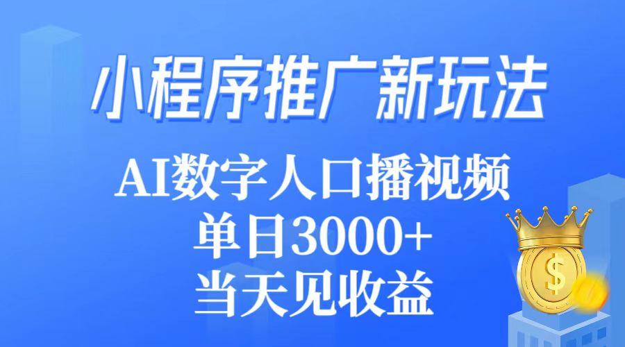 (9465期)小程序推广新玩法，AI数字人口播视频，单日3000+，当天见收益-网创资源