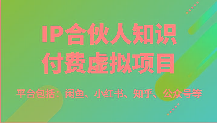 IP合伙人知识付费虚拟项目，包括：闲鱼、小红书、知乎、公众号等(51节)-179创客网