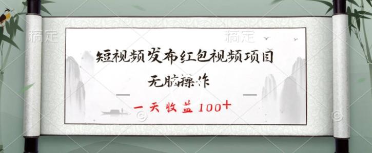 短视频发布红包视频项目，无脑操作，一天收益100+-179创客网