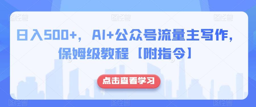 日入500+，AI+公众号流量主写作，保姆级教程【附指令】-179创客网
