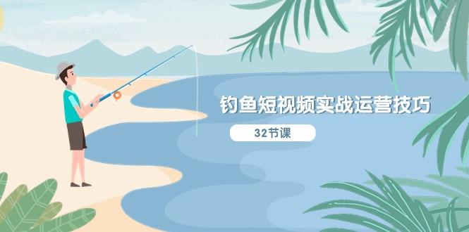钓鱼短视频实战运营技巧，系统性讲解定位ip策划  能听懂，能落地，能实操-179创客网