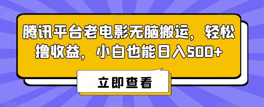 腾讯平台老电影无脑搬运，轻松撸收益，小白也能日入500+【揭秘】-179创客网
