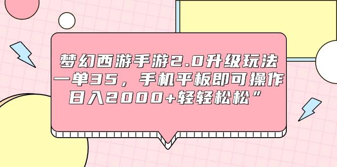 (9303期)梦幻西游手游2.0升级玩法，一单35，手机平板即可操作，日入2000+轻轻松松”-179创客网