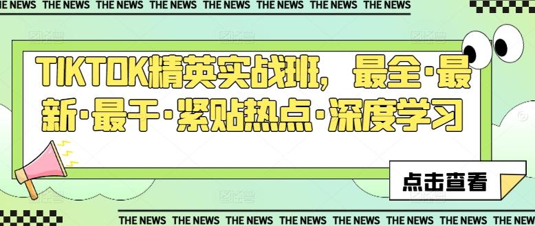 TIKTOK精英实战班，最全·最新·最干·紧贴热点·深度学习-179创客网