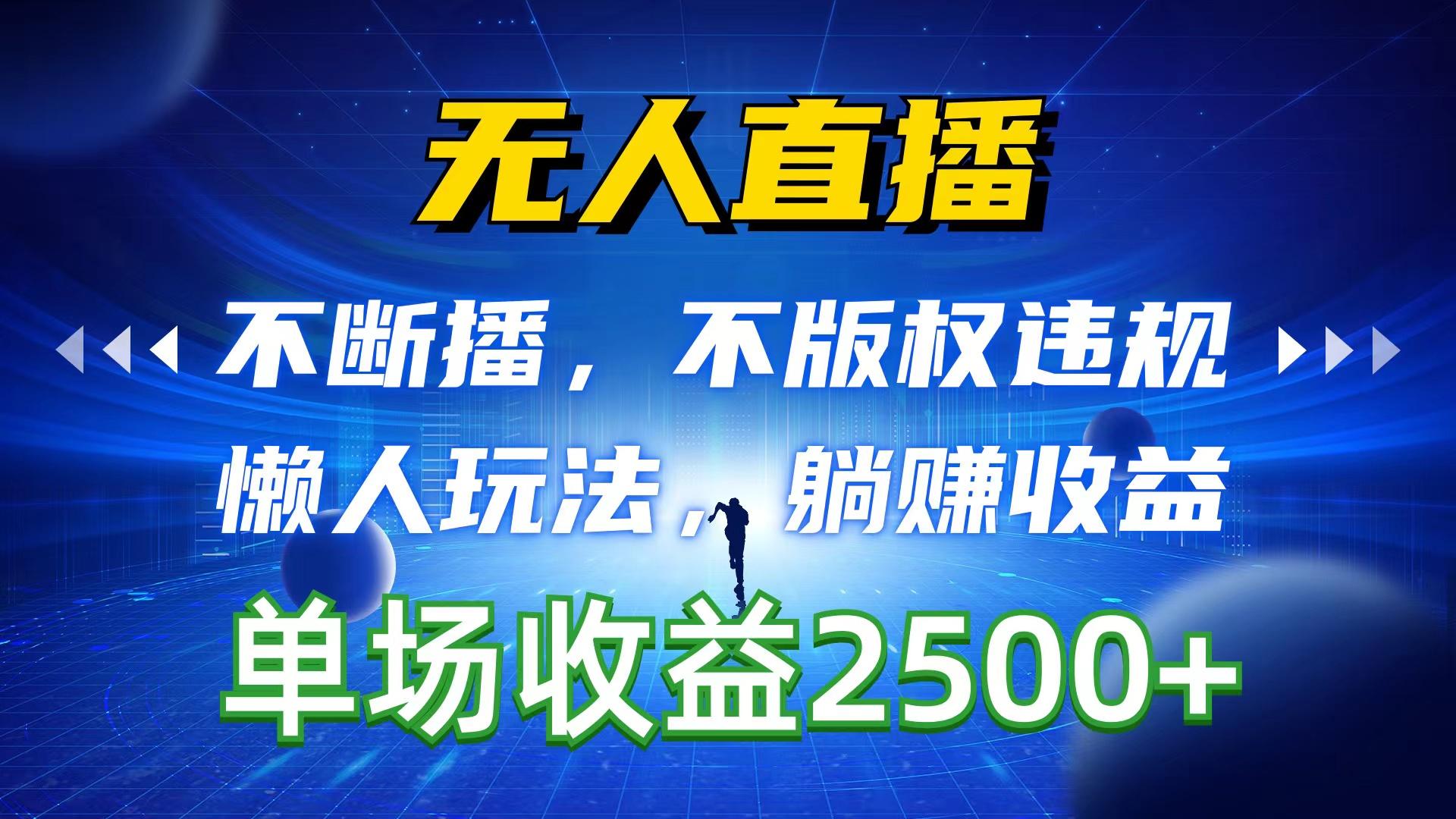 无人直播，不断播，不版权违规，懒人玩法，躺赚收益，一场直播收益2500+-179创客网