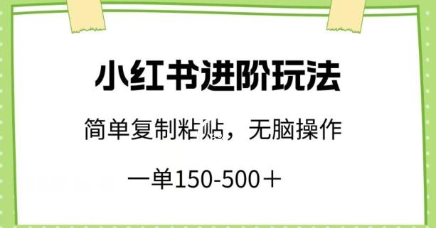 小红书进阶玩法，一单150-500+，简单复制粘贴，小白也能轻松上手【揭秘】-179创客网