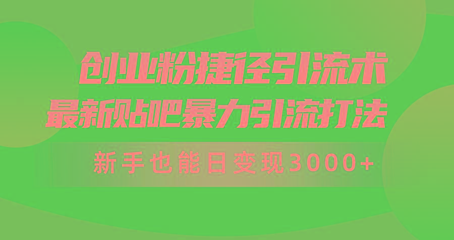 (10071期)创业粉捷径引流术，最新贴吧暴力引流打法，新手也能日变现3000+附赠全…-179创客网