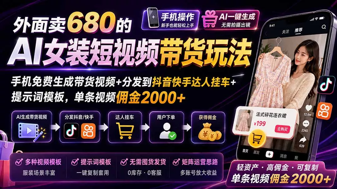 外面卖680的AI女装短视频带货玩法：手机免费生成带货视频+分发到抖音快手达人挂车+提示词模板，单条视频佣金2000+-179创客网