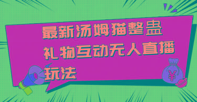 最新汤姆猫整蛊礼物互动无人直播玩法-179创客网