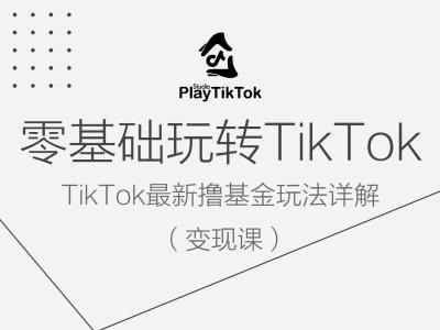 零基础玩转TiKToK变现课，TikTok最新撸基金玩法详解-179创客网