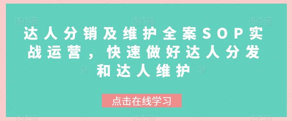 达人分销及维护全案SOP实战运营，快速做好达人分发和达人维护-179创客网