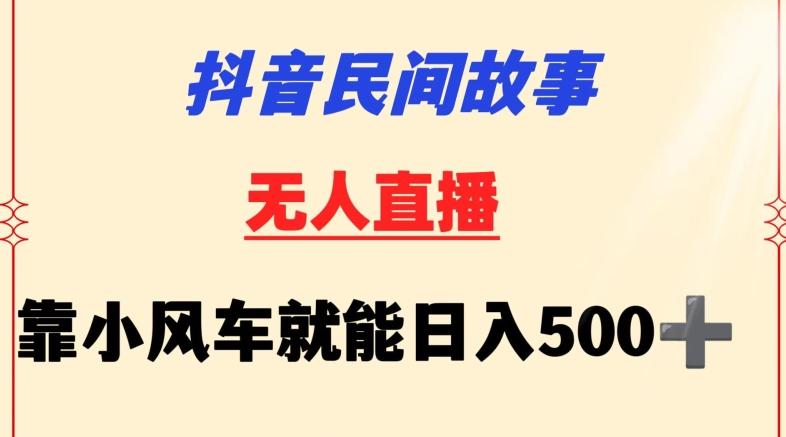 抖音民间故事无人挂机靠小风车一天500+小白也能操作【揭秘】-179创客网