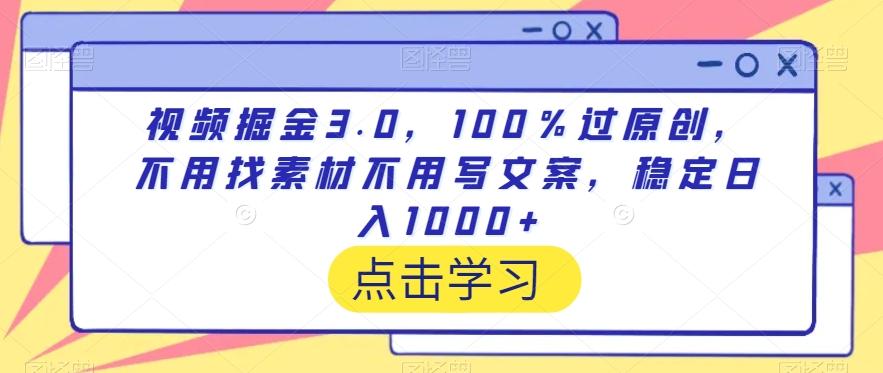 视频掘金3.0，100％过原创，不用找素材不用写文案，稳定日入1000+【揭秘】-179创客网