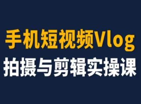 手机短视频Vlog拍摄与剪辑实操课，小白变大师-179创客网