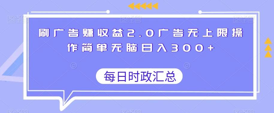 刷广告赚收益2.0广告无上限操作简单无脑日入300+-179创客网