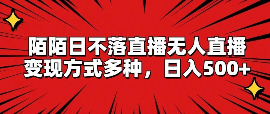 陌陌日不落直播无人直播，变现方式多种，日入500+-179创客网