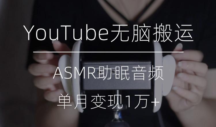 冷门玩法，YouTube无脑搬运ASMR视频，单月变现1万+【揭秘】-179创客网