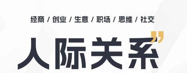 人际关系思维提升课 ，个人破圈 职场提升 结交贵人 处事指导课-179创客网