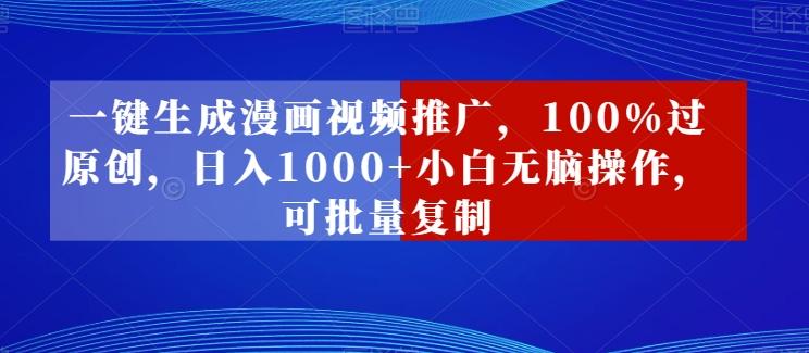一键生成漫画视频推广，100%过原创，日入1000+小白无脑操作，可批量复制-179创客网