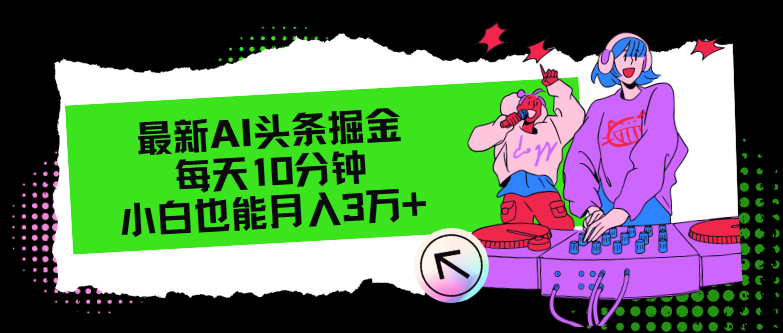 最新AI头条掘金，每天只需10分钟，小白也能月入3万+-179创客网