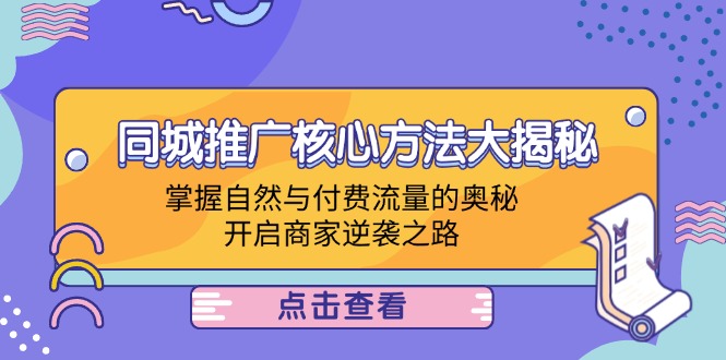 同城推广核心方法大揭秘：掌握自然与付费流量的奥秘，开启商家逆袭之路-179创客网