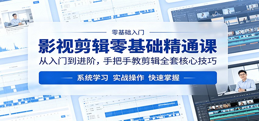 影视剪辑零基础精通课：从入门到进阶，手把手教剪辑全套核心技巧-179创客网