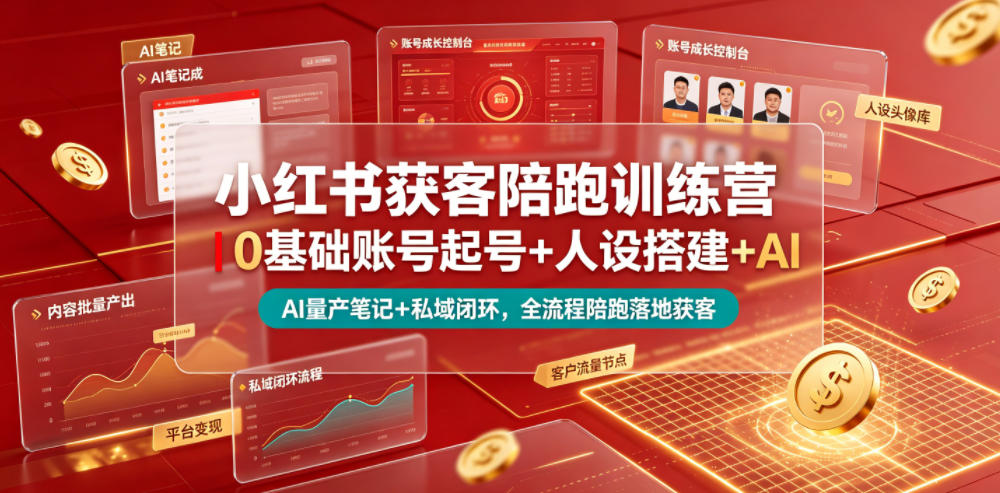 小红书获客陪跑训练营｜0基础账号起号+人设搭建+AI量产笔记+平台变现+私域闭环，全流程陪跑落地获客-179创客网