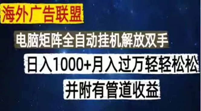 海外广告联盟每天几分钟日入1000+无脑操作，可矩阵并附有管道收益-179创客网
