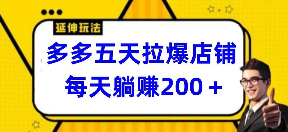 多多五天拉爆店铺，每天躺赚200+【揭秘】-179创客网