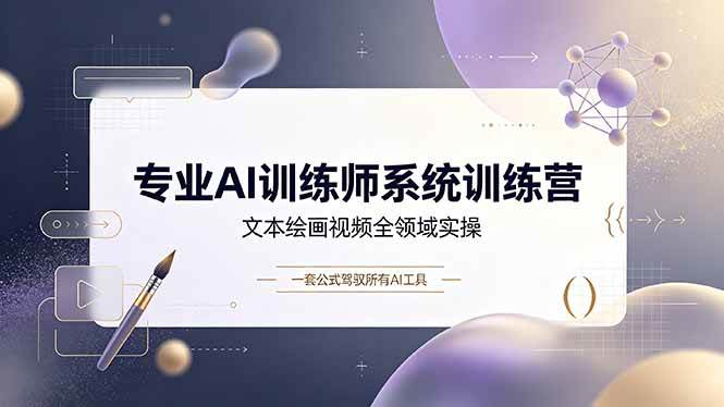 （19165期）专业AI训练师系统训练营，文本绘画视频全领域实操，一套公式驾驭所有AI工具-179创客网