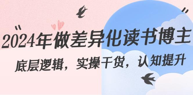 2024年做差异化读书博主：底层逻辑，实操干货，认知提升(29节)-179创客网