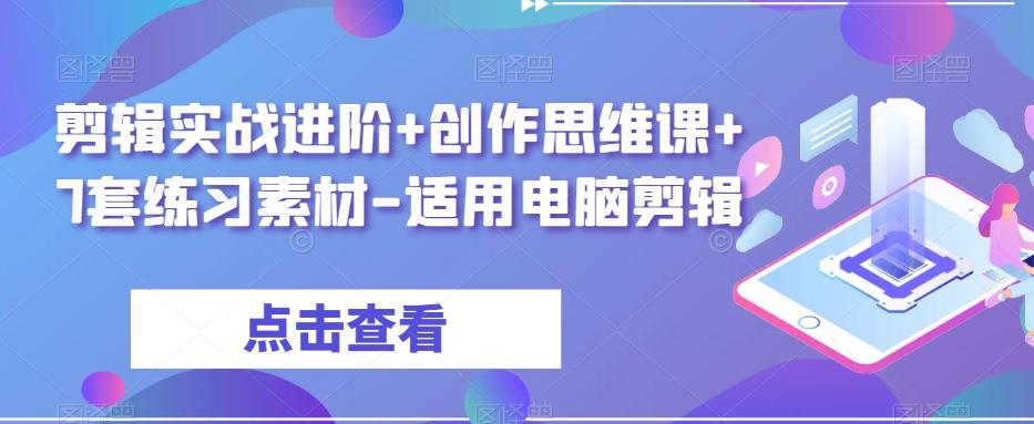 剪辑实战进阶+创作思维课+7套练习素材-适用电脑剪辑-网创资源
