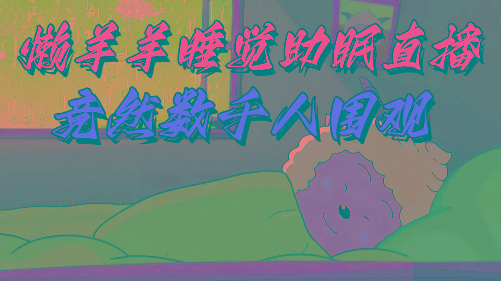 懒羊羊大王睡觉助眠无人直播，竟然有上千人围观，目前没人在卷-179创客网