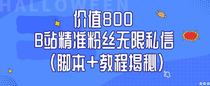 价值800 B站精准粉丝无限私信（脚本+教程揭秘）-网创资源