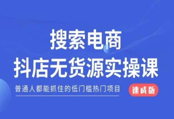 搜索电商抖店无货源必修课，普通人都能抓住的低门槛热门项目【速成版】-179创客网