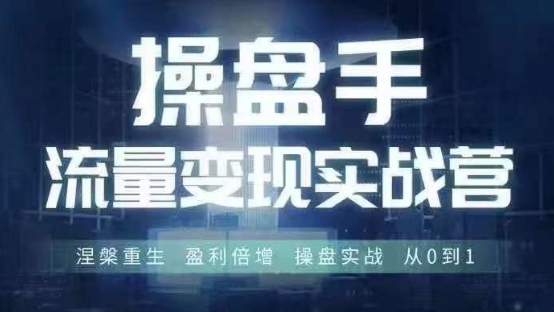 操盘手流量实战变现营6月28-30号线下课，涅槃重生 盈利倍增 操盘实战 从0到1-179创客网