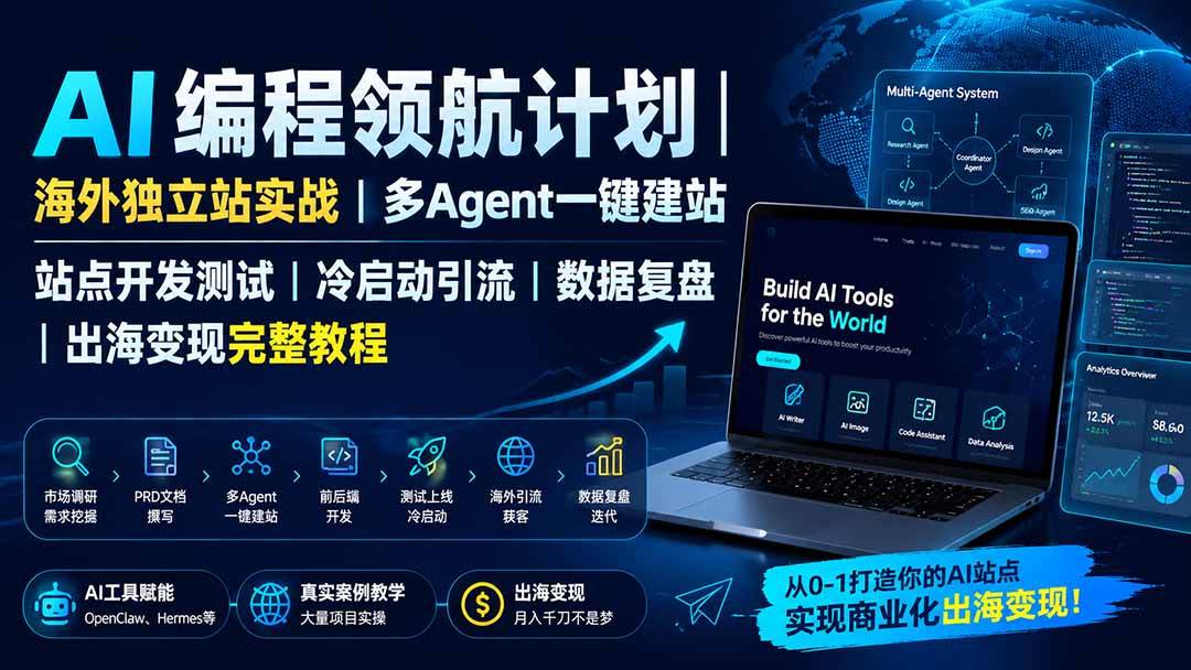 （19787期）AI编程领航计划｜海外独立站实战｜多Agent一键建站｜站点开发测试｜冷启动引流｜数据复盘｜出海变现完整教程-179创客网