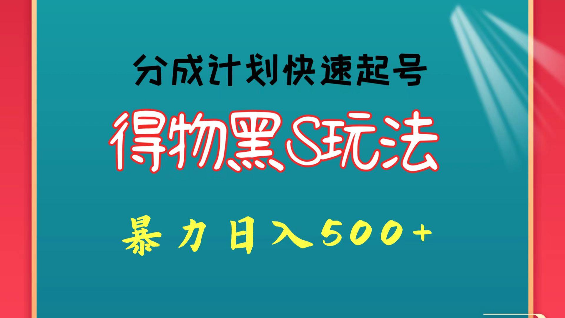得物黑S玩法 分成计划起号迅速 暴力日入500+-179创客网