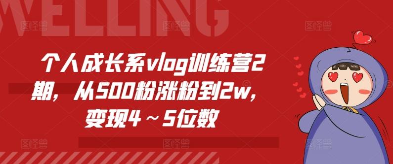 个人成长系vlog训练营2期，从500粉涨粉到2w，变现4～5位数-179创客网